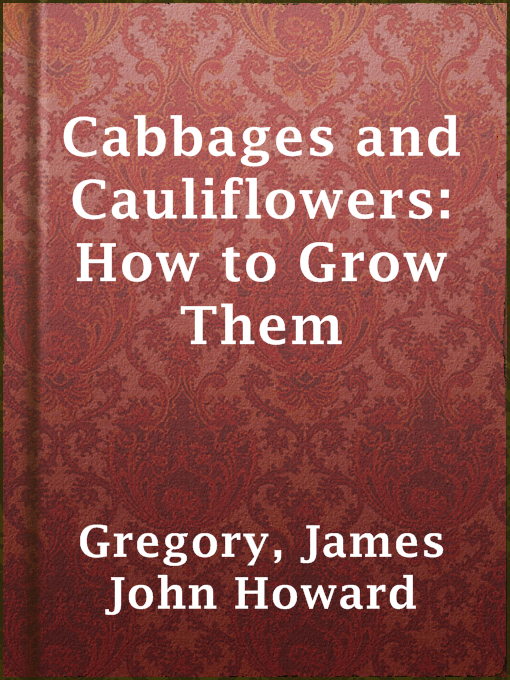Title details for Cabbages and Cauliflowers: How to Grow Them by James John Howard Gregory - Available